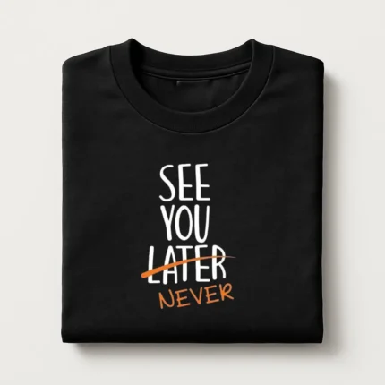 See You Later ❌ Never Graphic T-Shirt